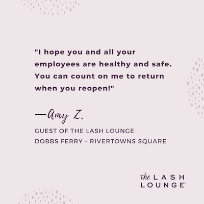 A written statement from Lash Lounge guest, Amy, wishing Lash Lounge employees well and to keep safe during the pandemic
